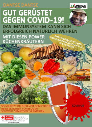 GUT GERÜSTET GEGEN COVID-19! Das Immunsystem kann sich erfolgreich natürlich wehren mit diesen Power-Küchenkräutern und Gewürzen ohne Medikamente und Nahrungsergänzungsmittel – wie in Afrika von Dantse,  Dantse