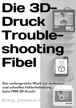 Die 3D-Druck Troubleshooting Fibel von Wild,  M.Eng. Johannes