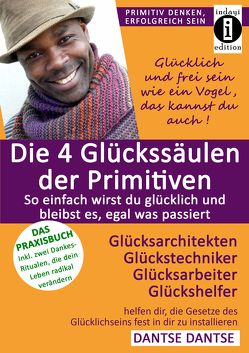 Die 4 Glückssäulen der Primitiven – So einfach wirst du glücklich und bleibst es, egal was passiert von Dantse,  Dantse