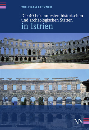 Die 40 bekanntesten historischen und archäologischen Stätten in Istrien von Letzner,  Wolfram