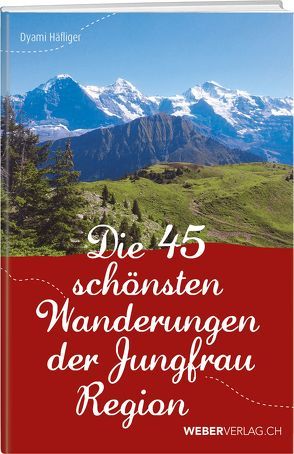 Die 45 schönsten Wanderungen der Jungfrauregion von Häfliger,  Dyami