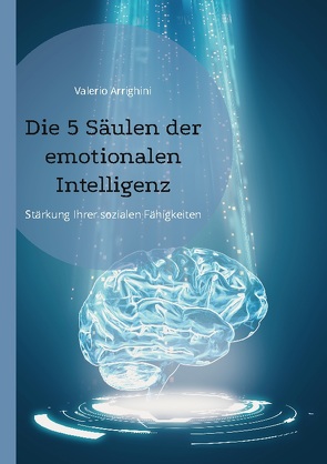 Die 5 Säulen der emotionalen Intelligenz von Arrighini,  Valerio