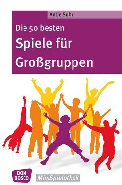 Die 50 besten Spiele für Großgruppen von Suhr,  Antje