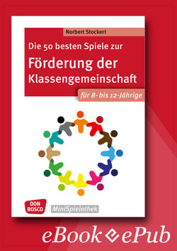 Die 50 besten Spiele zur Förderung der Klassengemeinschaft. Für 8- bis 12-Jährige. eBook. von Stockert,  Norbert