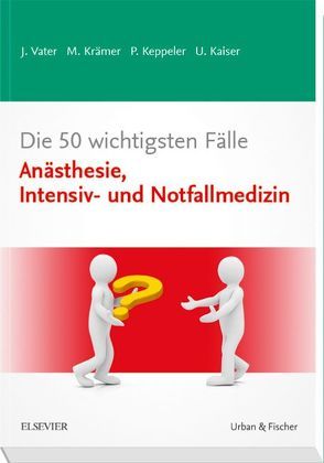 Die 50 wichtigsten Fälle Anästhesie, Intensiv- und Notfallmedizin von Boldte,  Markus, Kaiser,  Ulrike, Keppeler,  Patrick, Vater,  Jens