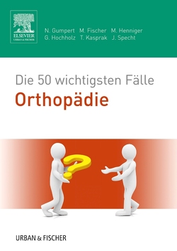 Die 50 wichtigsten Fälle Orthopädie von Fischer,  Matthias, Gumpert,  Nicolas, Henniger,  Martina, Hochholz,  Gerret, Kasprak,  Tobias, Specht,  Jürgen