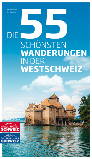 Die 55 schönsten Wanderungen in der Westschweiz von Ihle,  Jochen, Kaiser,  Toni