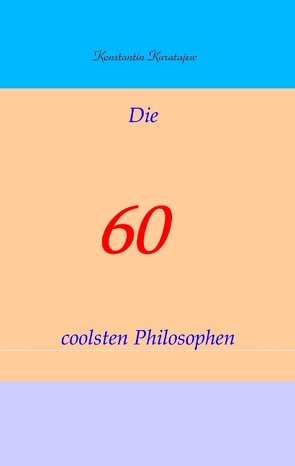 Die 60 coolsten Philosophen von Karatajew,  Konstantin