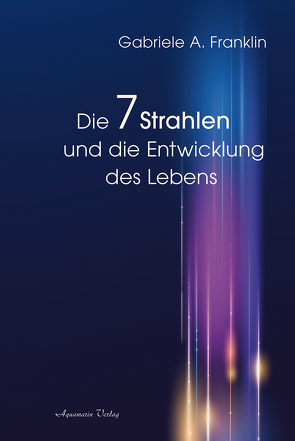 Die 7 Strahlen und die Entwicklung des Lebens von Franklin,  Gabrièle A.