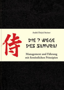 Die 7 Wege des Samurai: Management und Führung mit fernöstlichen Prinzipien von Daiyû Steiner,  André