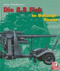 Die 8,8 Flak im Erdkampf-Einsatz von Piekalkiewicz,  Janusz