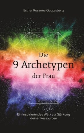 Die 9 Archetypen der Frau von Guggisberg,  Esther Rosanna