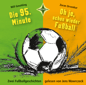 Die 95. Minute & Oh je, schon wieder Fußball – Zwei Fußballgeschichten von Drvenkar,  Zoran, Gmehling,  Will, Wawrczeck,  Jens