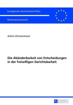 Die Abänderbarkeit von Entscheidungen in der freiwilligen Gerichtsbarkeit von Zimmermann,  Achim