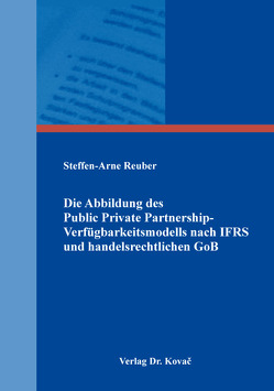 Die Abbildung des Public Private Partnership-Verfügbarkeitsmodells nach IFRS und handelsrechtlichen GoB von Reuber,  Steffen-Arne