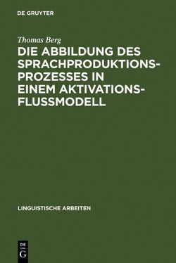 Die Abbildung des Sprachproduktionsprozesses in einem Aktivationsflußmodell von Berg,  Thomas