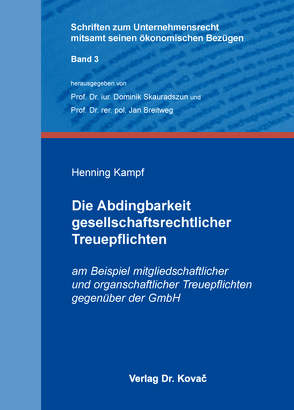 Die Abdingbarkeit gesellschaftsrechtlicher Treuepflichten am Beispiel mitgliedschaftlicher und organschaftlicher Treuepflichten gegenüber der GmbH von Kampf,  Henning Friedrich Bernard