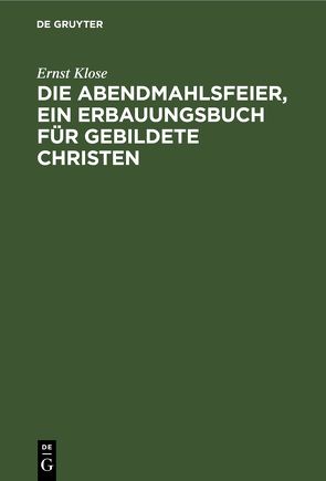 Die Abendmahlsfeier, ein Erbauungsbuch für gebildete Christen von Ammon,  Christian Friedrich v., Klose,  Ernst