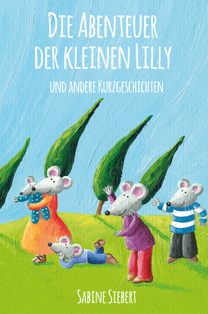 Die Abenteuer der kleinen Lilly und andere Kurzgeschichten von Siebert,  Sabine