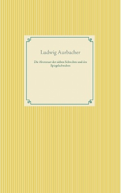 Die Abenteuer der sieben Schwaben und des Spiegelschwaben von Aurbacher,  Ludwig, Weber,  Frank