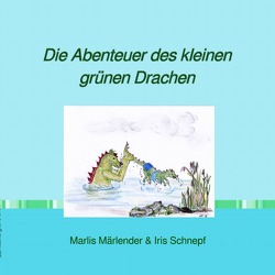 Die Abenteuer des kleinen grünen Drachen von Märlender,  Marlis, Schnepf,  Iris