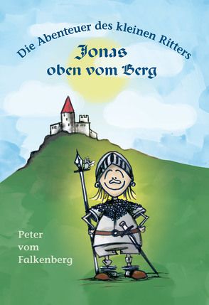 Die Abenteuer des kleinen Ritters Jonas oben vom Berg von Ballsieper,  Melanie, Falkenberg,  Peter vom, Klein,  Sebastian