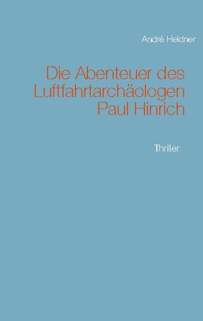 Die Abenteuer des Luftfahrtarchäologen Paul Hinrich von Heldner,  André