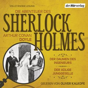 Die Abenteuer des Sherlock Holmes: Der Daumen des Ingenieurs & Der adlige Junggeselle von Doyle,  Arthur Conan, Haefs,  Gisbert, Kalkofe,  Oliver