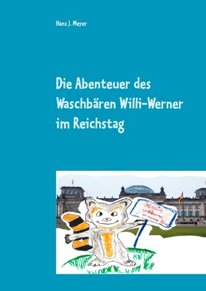 Die Abenteuer des Waschbären Willi-Werner im Reichstag von Meyer,  Hans J.