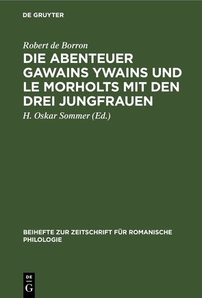 Die Abenteuer Gawains Ywains und Le Morholts mit den drei Jungfrauen von Borron,  Robert de, Sommer,  H. Oskar