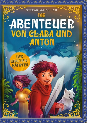 Die Abenteuer von Clara und Anton: Der Drachenkämpfer von Waidelich,  Stefan