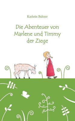 Die Abenteuer von Marlene und Timmy der Ziege von Baltzer,  Kathrin