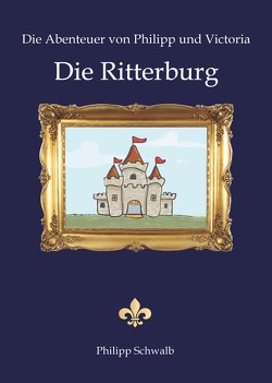 Die Abenteuer von Philipp und Victoria – Die Ritterburg von Schwalb,  Dr.med.,  Thomas, Schwalb,  Philipp