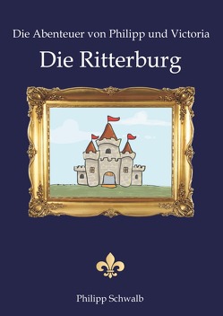 Die Abenteuer von Philipp und Victoria – Die Ritterburg von Schwalb,  Dr.med.,  Thomas, Schwalb,  Philipp