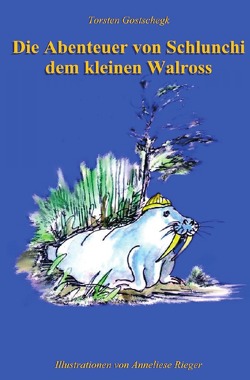 Die Abenteuer von Schlunchi, dem kleinen Walroß von Gostschegk,  Torsten, Rieger,  Anneliese