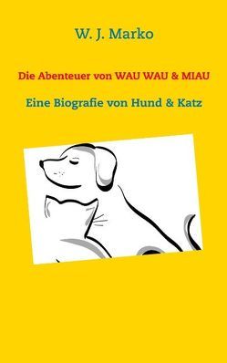 Die Abenteuer von Wau Wau & Miau von Marko,  W. J.