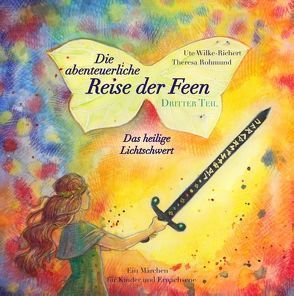 Die abenteuerliche Reise der Feen – Das heilige Lichtschwert von Rohmund,  Theresa, Wilke-Richert,  Ute