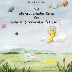 Die abenteuerliche Reise des kleinen Sternenkindes Emily von Klapötke,  Jens