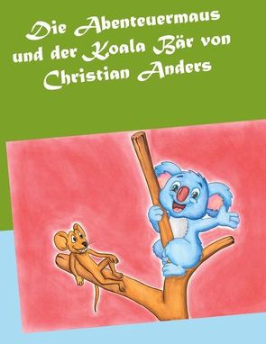 Die Abenteuermaus und der Koala Bär von Anders,  Christian, Straube,  Elke