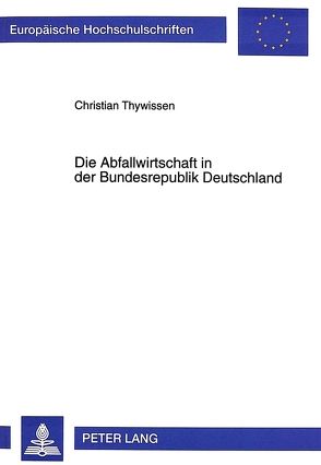 Die Abfallwirtschaft in der Bundesrepublik Deutschland von Thywissen,  Christian-Theodor