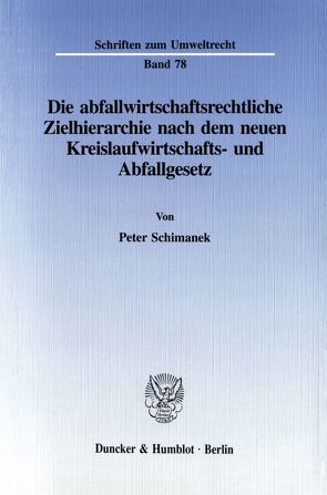 Die abfallwirtschaftsrechtliche Zielhierarchie nach dem neuen Kreislaufwirtschafts- und Abfallgesetz. von Schimanek,  Peter