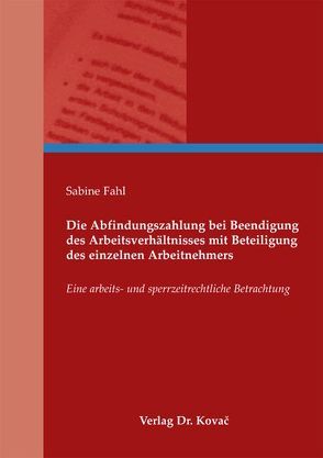 Die Abfindungszahlung bei Beendigung des Arbeitsverhältnisses mit Beteiligung des einzelnen Arbeitnehmers von Fahl,  Sabine