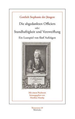 Die abgedankten Officiers oder Standhaftigkeit und Verzweiflung von Mansky,  Matthias, Stephanie der Jüngere,  Gottlieb