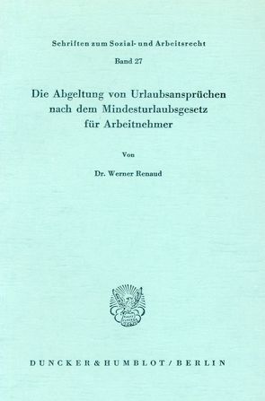 Die Abgeltung von Urlaubsansprüchen nach dem Mindesturlaubsgesetz für Arbeitnehmer. von Renaud,  Werner