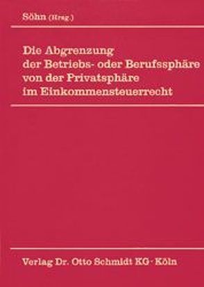 Die Abgrenzung der Betriebs- oder Berufssphäre von der Privatsphäre im Einkommensteuerrecht von Söhn,  Hartmut