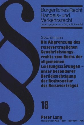 Die Abgrenzung des reisevertraglichen Gewährleistungsrechts vom Recht der allgemeinen Leistungsstörungen – unter besonderer Berücksichtigung der Rechtsnatur des Reisevertrages von Eilmann,  Götz