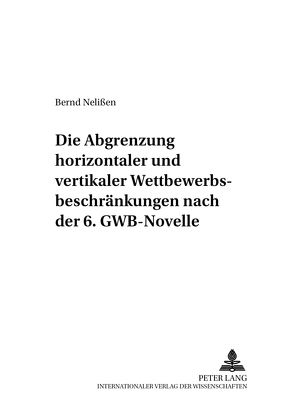 Die Abgrenzung «horizontaler» und «vertikaler» Wettbewerbsbeschränkungen nach der 6. GWB-Novelle von Nelißen,  Bernd