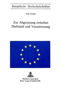 Die Abgrenzung zwischen Diebstahl und Veruntreuung von Amsler,  Jürg