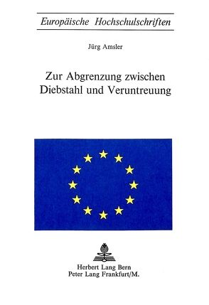 Die Abgrenzung zwischen Diebstahl und Veruntreuung von Amsler,  Jürg