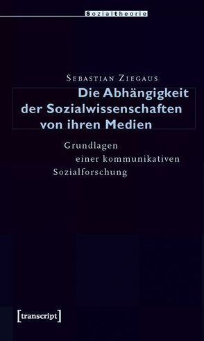 Die Abhängigkeit der Sozialwissenschaften von ihren Medien von Ziegaus,  Sebastian